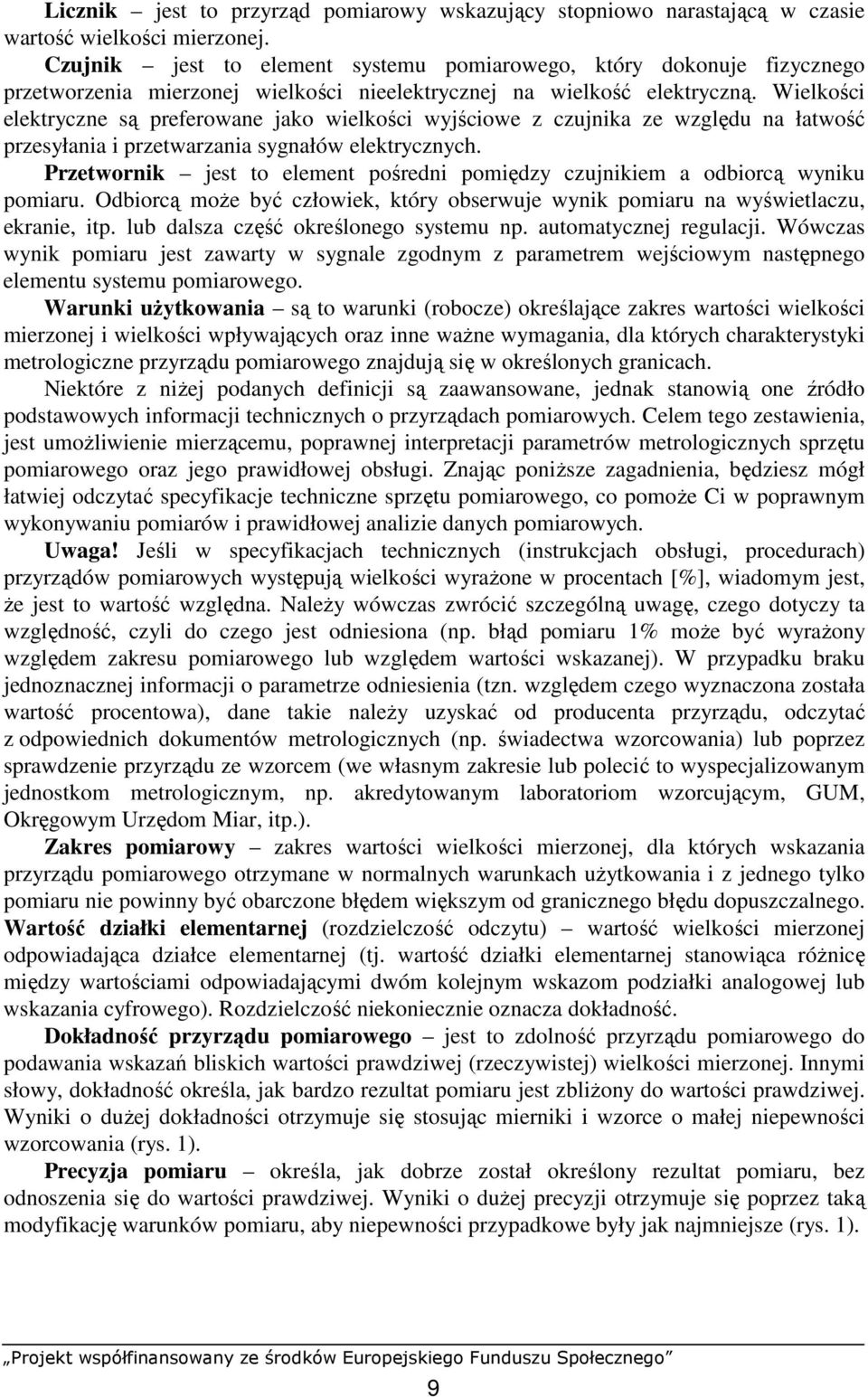 Wielkości elektryczne są preferowane jako wielkości wyjściowe z czujnika ze względu na łatwość przesyłania i przetwarzania sygnałów elektrycznych.