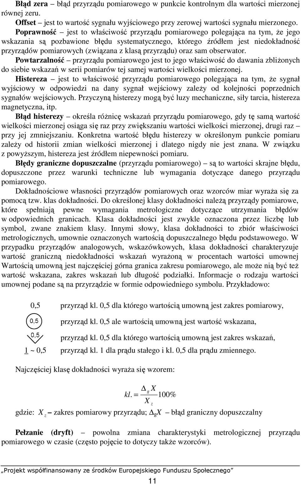 klasą przyrządu) oraz sam obserwator. Powtarzalność przyrządu pomiarowego jest to jego właściwość do dawania zbliŝonych do siebie wskazań w serii pomiarów tej samej wartości wielkości mierzonej.