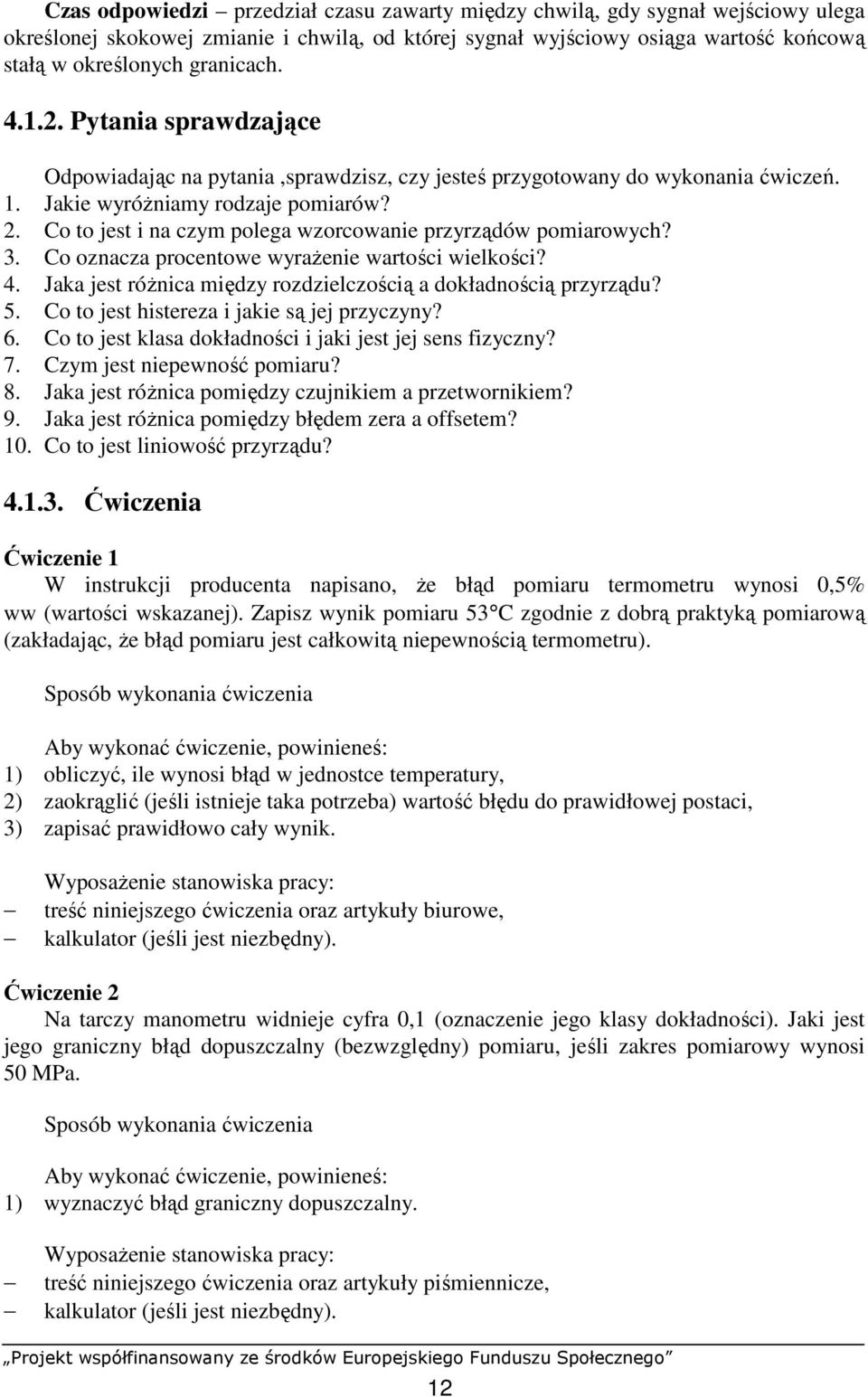 Co to jest i na czym polega wzorcowanie przyrządów pomiarowych? 3. Co oznacza procentowe wyraŝenie wartości wielkości? 4. Jaka jest róŝnica między rozdzielczością a dokładnością przyrządu? 5.