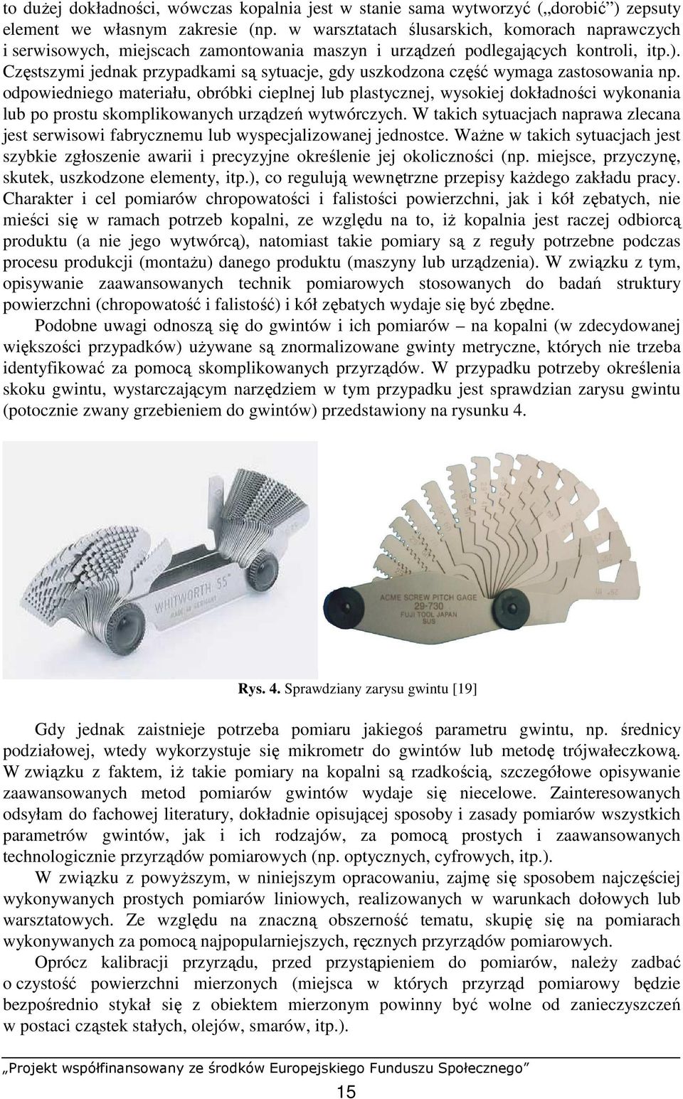 Częstszymi jednak przypadkami są sytuacje, gdy uszkodzona część wymaga zastosowania np.