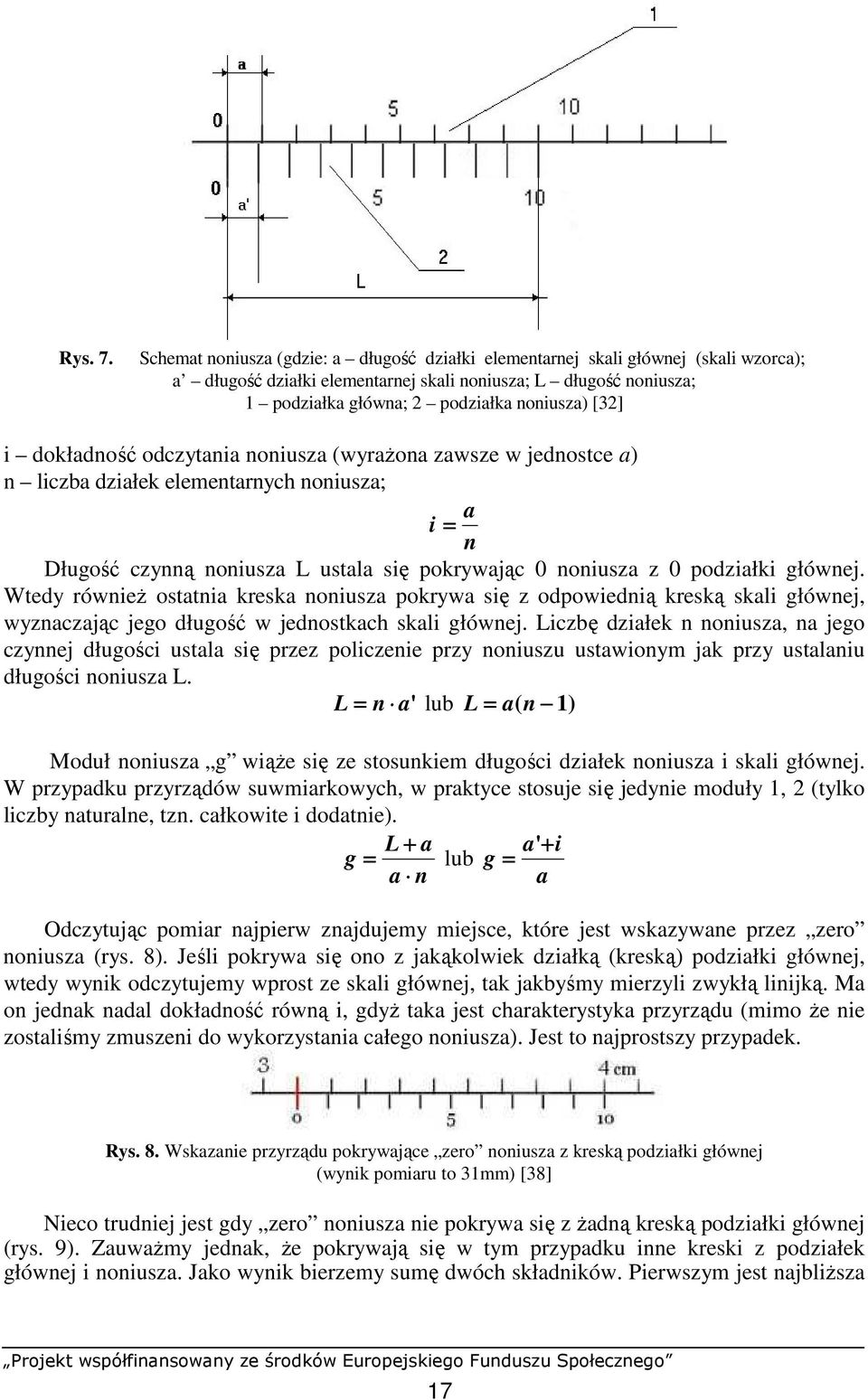 i dokładność odczytania noniusza (wyraŝona zawsze w jednostce a) n liczba działek elementarnych noniusza; a i = n Długość czynną noniusza L ustala się pokrywając 0 noniusza z 0 podziałki głównej.