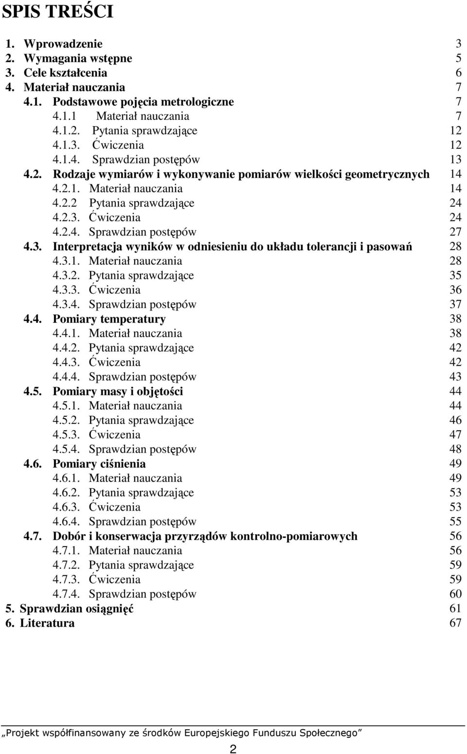 2.4. Sprawdzian postępów 27 4.3. Interpretacja wyników w odniesieniu do układu tolerancji i pasowań 28 4.3.1. Materiał nauczania 28 4.3.2. Pytania sprawdzające 35 4.3.3. Ćwiczenia 36 4.3.4. Sprawdzian postępów 37 4.