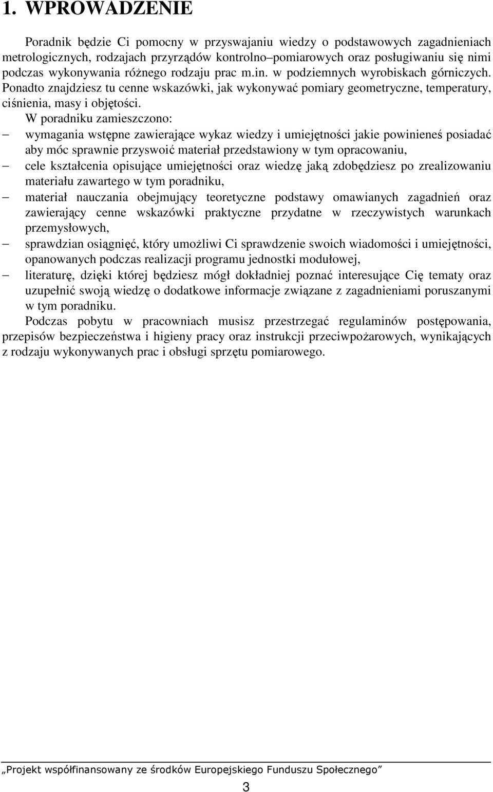 W poradniku zamieszczono: wymagania wstępne zawierające wykaz wiedzy i umiejętności jakie powinieneś posiadać aby móc sprawnie przyswoić materiał przedstawiony w tym opracowaniu, cele kształcenia