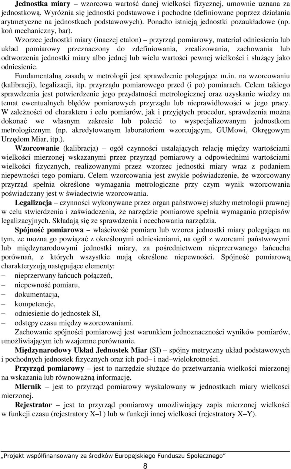Wzorzec jednostki miary (inaczej etalon) przyrząd pomiarowy, materiał odniesienia lub układ pomiarowy przeznaczony do zdefiniowania, zrealizowania, zachowania lub odtworzenia jednostki miary albo