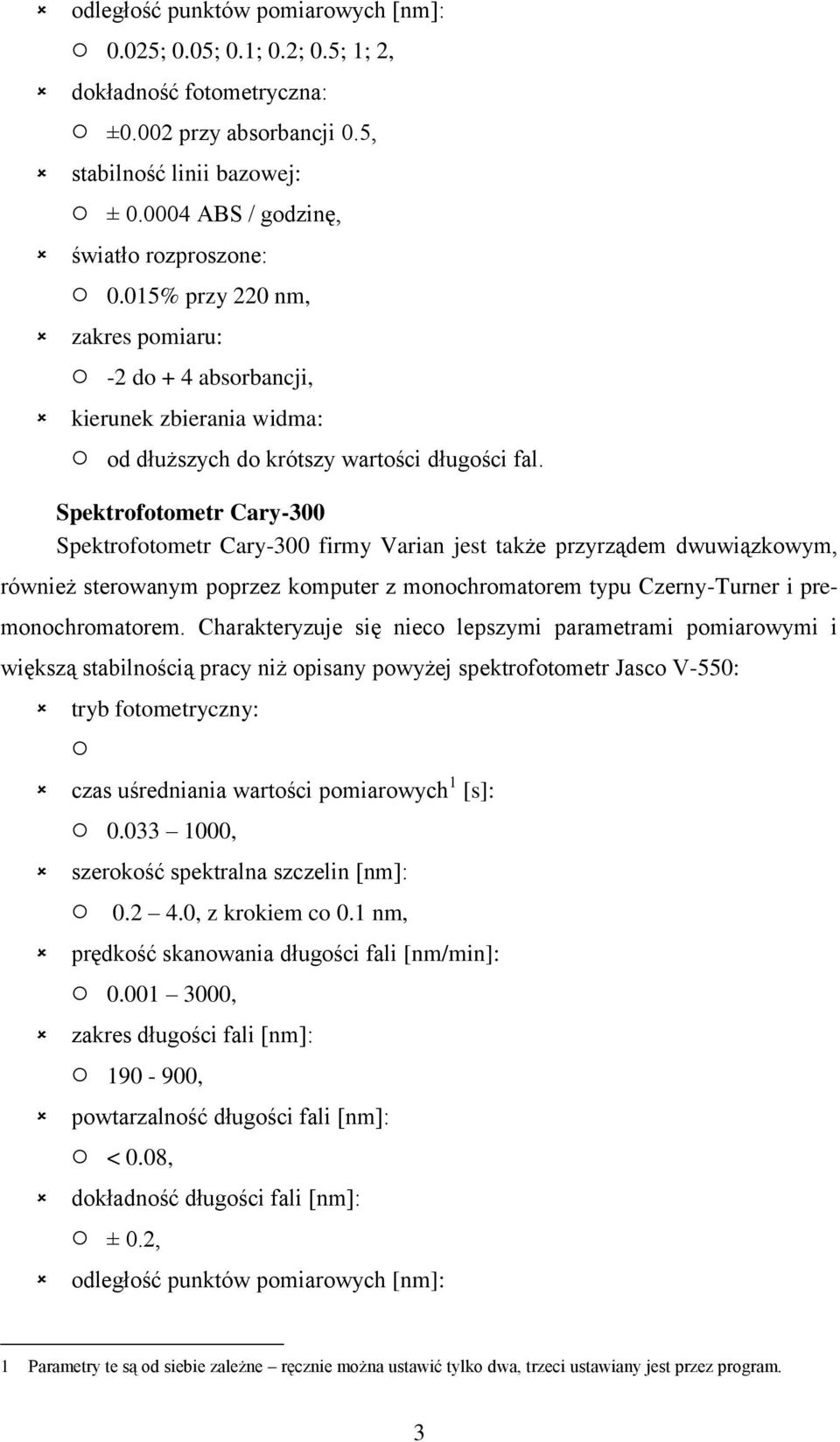 Spektrofotometr Cary-3 Spektrofotometr Cary-3 firmy Varian jest także przyrządem dwuwiązkowym, również sterowanym poprzez komputer z monochromatorem typu Czerny-Turner i premonochromatorem.