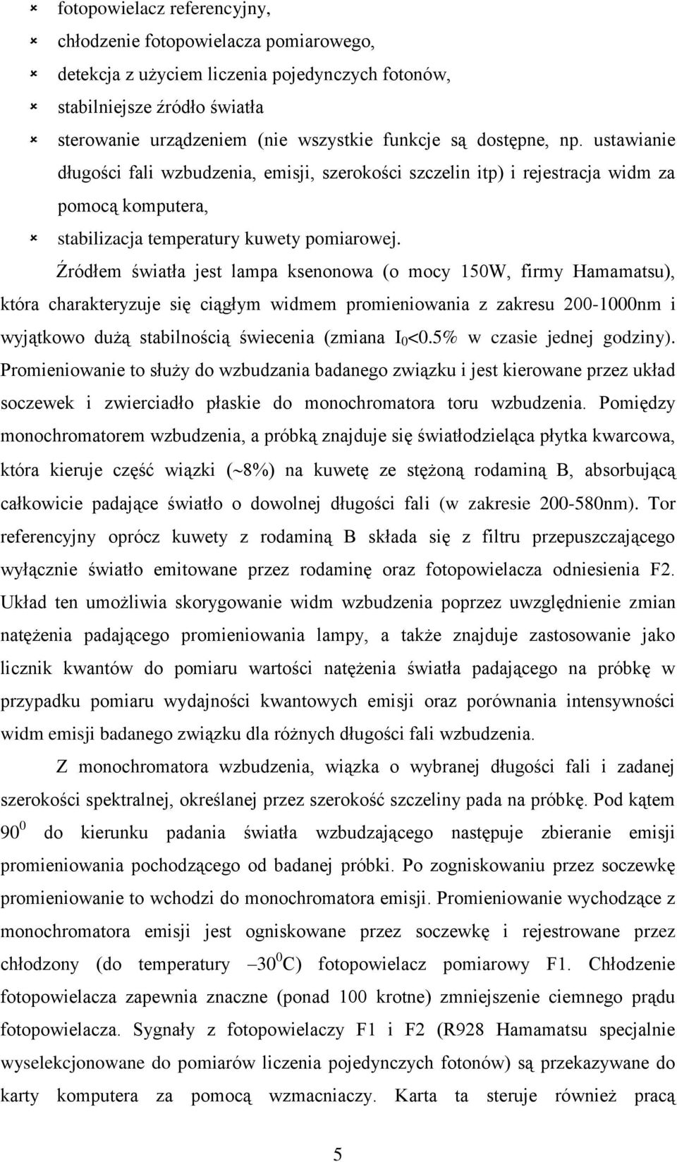 Źródłem światła jest lampa ksenonowa (o mocy 15W, firmy Hamamatsu), która charakteryzuje się ciągłym widmem promieniowania z zakresu 2-1nm i wyjątkowo dużą stabilnością świecenia (zmiana I <.