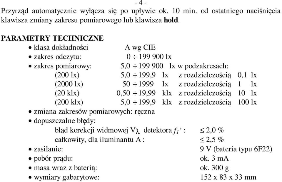 lx) 50 1999 lx z rozdzielczością 1 lx (20 klx) 0,50 19,99 klx z rozdzielczością 10 lx (200 klx) 5,0 199,9 klx z rozdzielczością 100 lx zmiana zakresów pomiarowych: ręczna