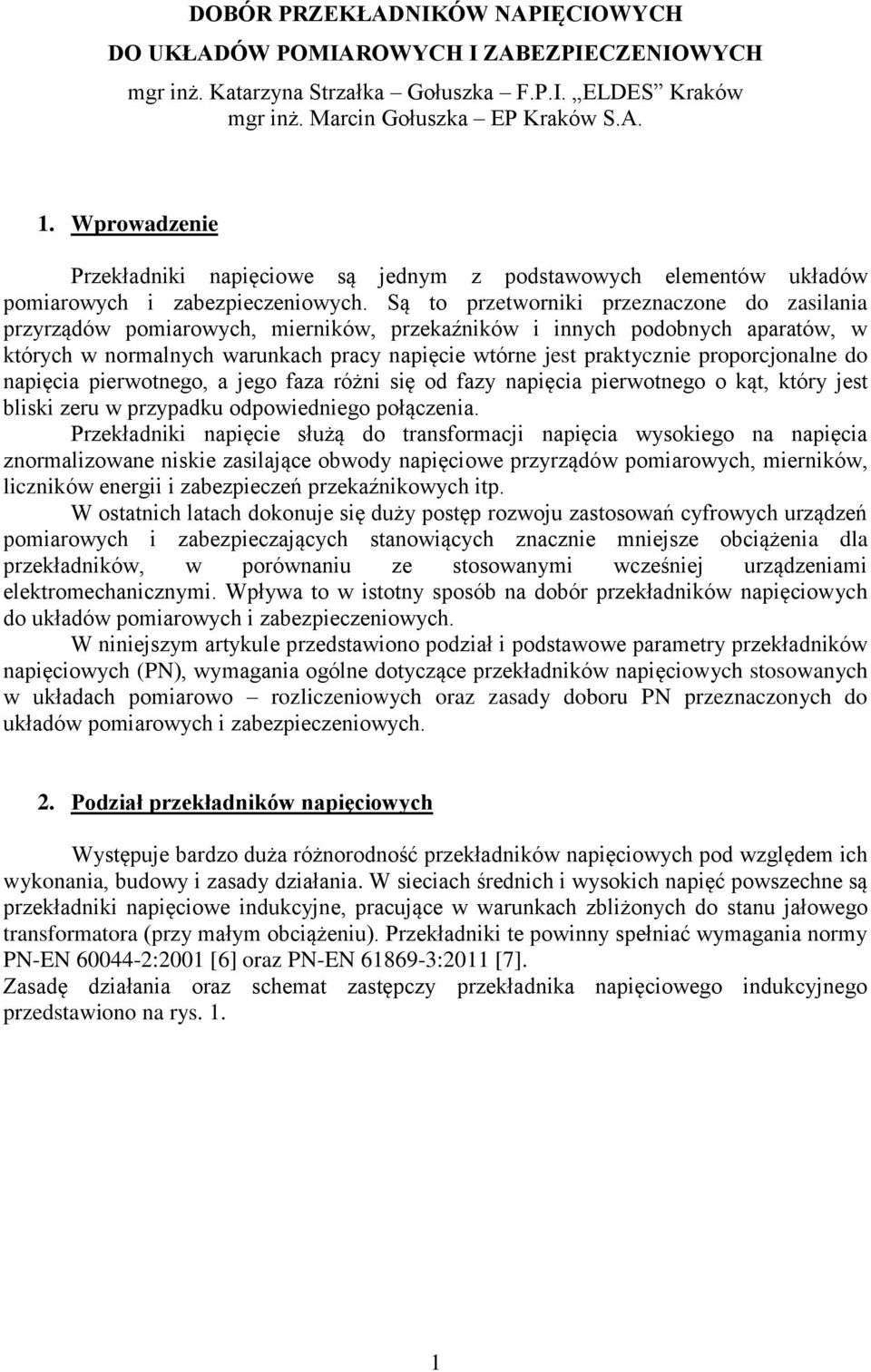 Są to przetworniki przeznaczone do zasilania przyrządów pomiarowych, mierników, przekaźników i innych podobnych aparatów, w których w normalnych warunkach pracy napięcie wtórne jest praktycznie