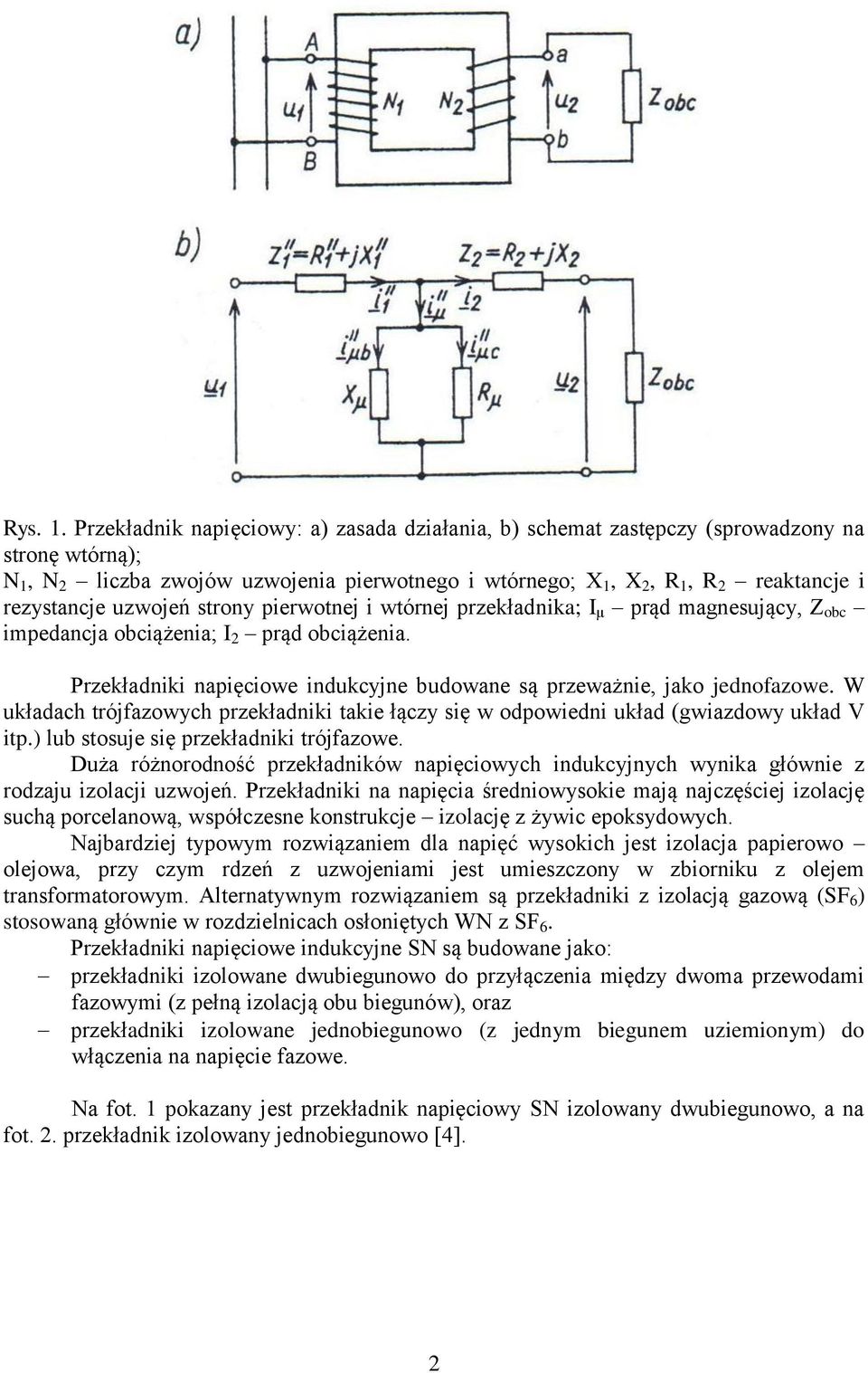 uzwojeń strony pierwotnej i wtórnej przekładnika; I μ prąd magnesujący, Z obc impedancja obciążenia; I 2 prąd obciążenia. Przekładniki napięciowe indukcyjne budowane są przeważnie, jako jednofazowe.