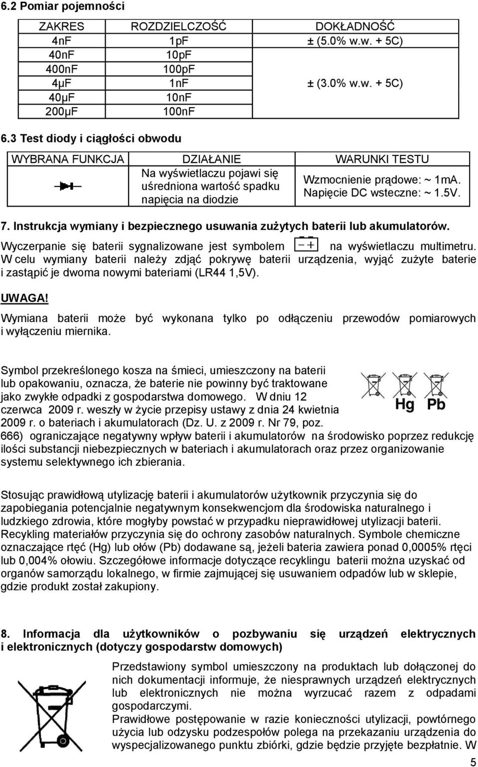 napięcia na diodzie 7. Instrukcja wymiany i bezpiecznego usuwania zużytych baterii lub akumulatorów. Wyczerpanie się baterii sygnalizowane jest symbolem na wyświetlaczu multimetru.