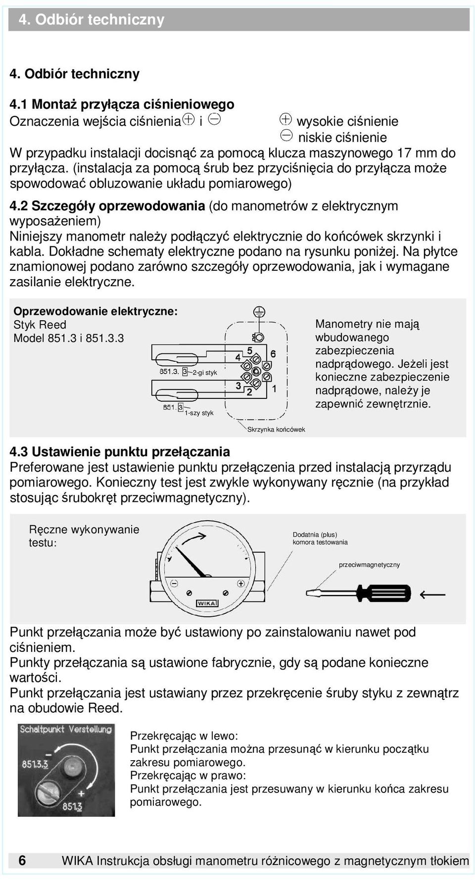 (instalacja za pomocą śrub bez przyciśnięcia do przyłącza moŝe spowodować obluzowanie układu pomiarowego) 4.