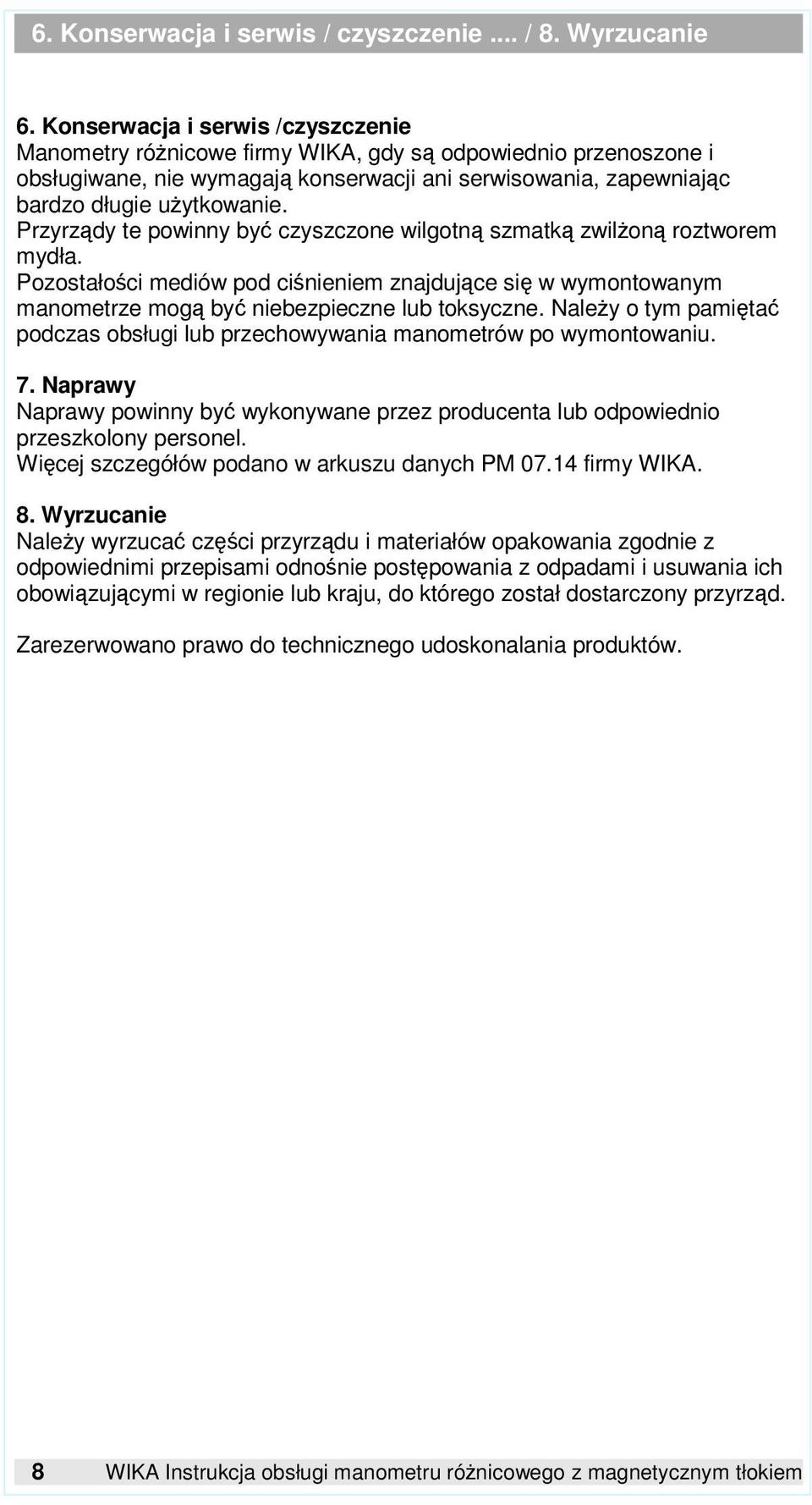 Przyrządy te powinny być czyszczone wilgotną szmatką zwilŝoną roztworem mydła. Pozostałości mediów pod ciśnieniem znajdujące się w wymontowanym manometrze mogą być niebezpieczne lub toksyczne.