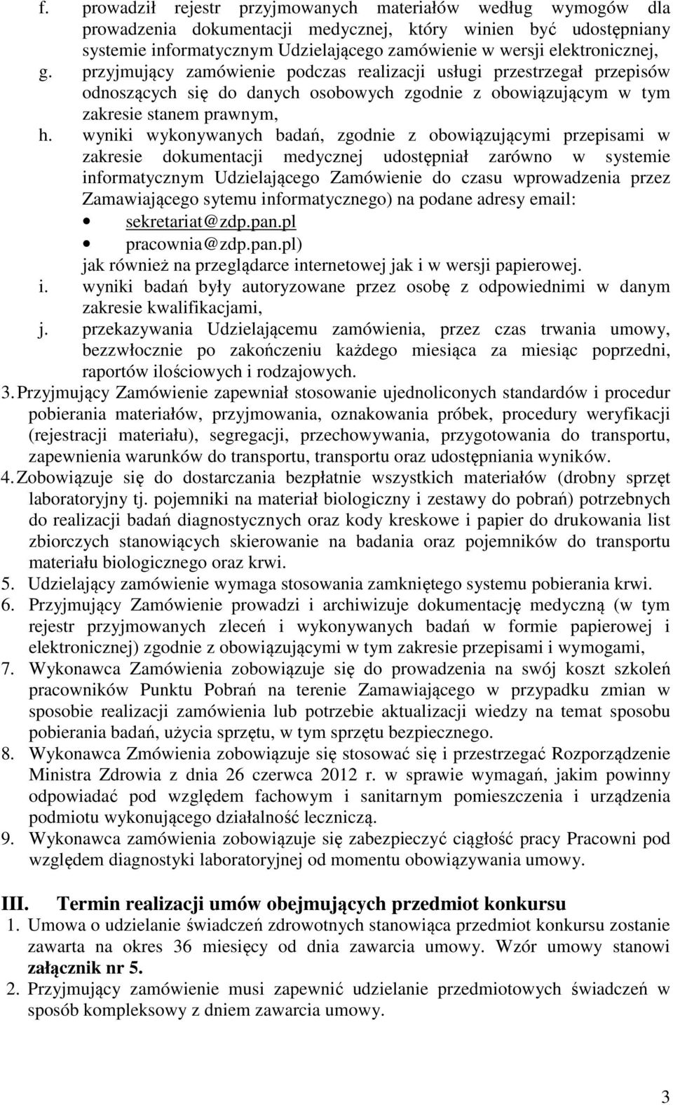 wyniki wykonywanych badań, zgodnie z obowiązującymi przepisami w zakresie dokumentacji medycznej udostępniał zarówno w systemie informatycznym Udzielającego Zamówienie do czasu wprowadzenia przez