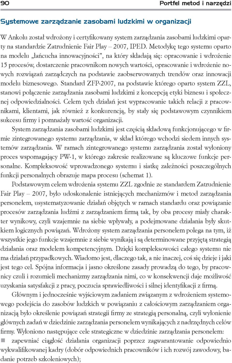 Metodykę tego systemu oparto na modelu łańcucha innowacyjności, na który składają się: opracowanie i wdrożenie 15 procesów, dostarczenie pracownikom nowych wartości, opracowanie i wdrożenie nowych