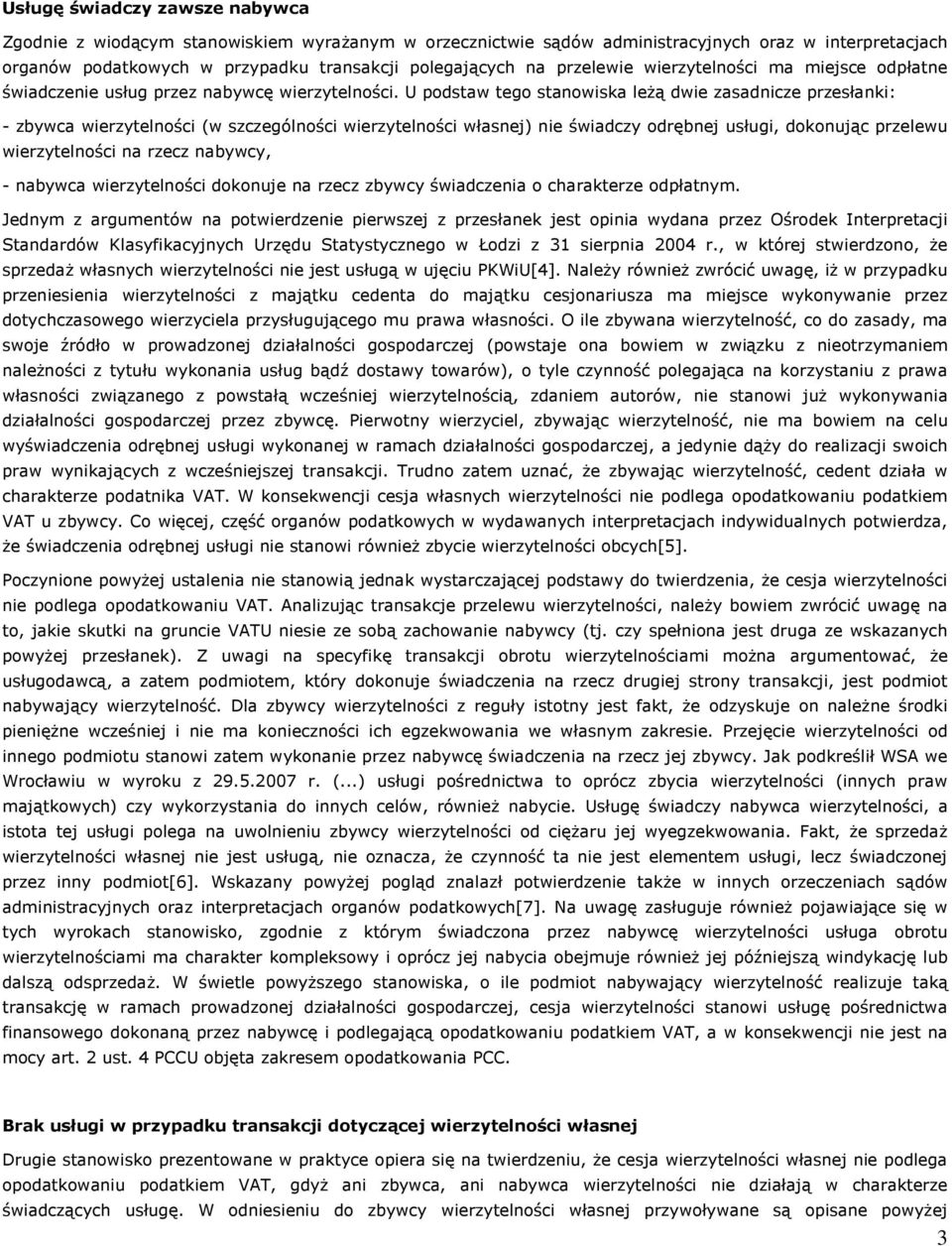 U podstaw tego stanowiska leŝą dwie zasadnicze przesłanki: - zbywca wierzytelności (w szczególności wierzytelności własnej) nie świadczy odrębnej usługi, dokonując przelewu wierzytelności na rzecz