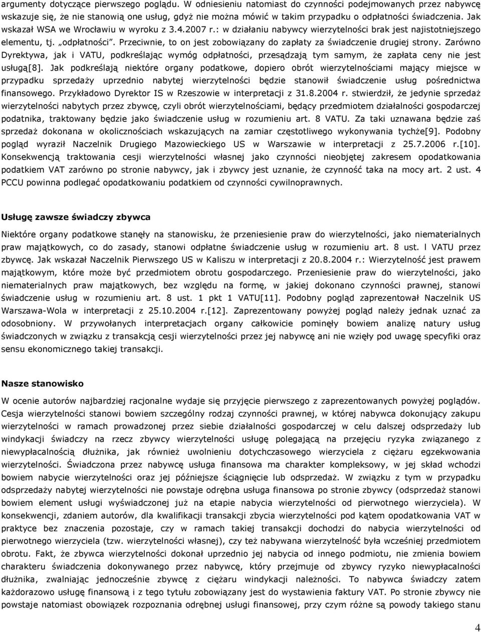 Jak wskazał WSA we Wrocławiu w wyroku z 3.4.2007 r.: w działaniu nabywcy wierzytelności brak jest najistotniejszego elementu, tj. odpłatności.
