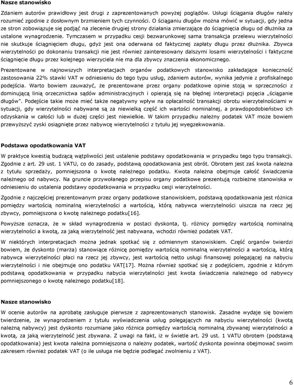 Tymczasem w przypadku cesji bezwarunkowej sama transakcja przelewu wierzytelności nie skutkuje ściągnięciem długu, gdyŝ jest ona oderwana od faktycznej zapłaty długu przez dłuŝnika.