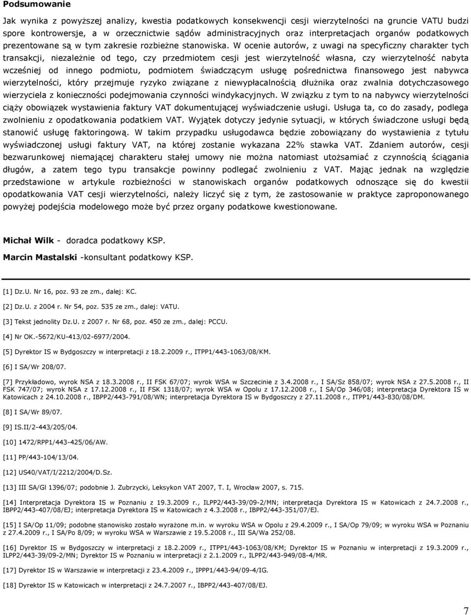 W ocenie autorów, z uwagi na specyficzny charakter tych transakcji, niezaleŝnie od tego, czy przedmiotem cesji jest wierzytelność własna, czy wierzytelność nabyta wcześniej od innego podmiotu,