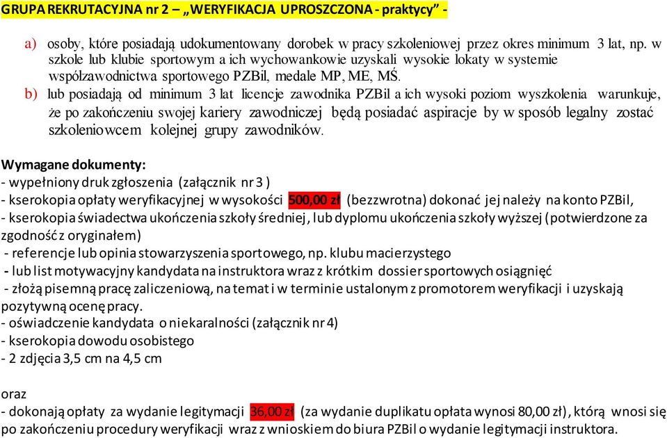 b) lub posiadają od minimum 3 lat licencje zawodnika PZBil a ich wysoki poziom wyszkolenia warunkuje, że po zakończeniu swojej kariery zawodniczej będą posiadać aspiracje by w sposób legalny zostać