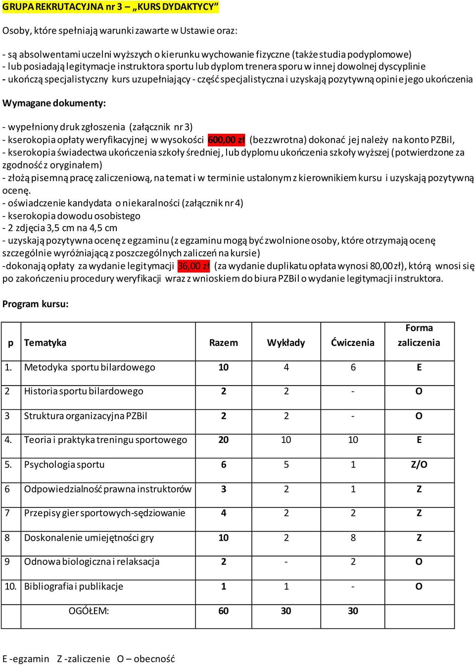 ukończenia Wymagane dokumenty: - wypełniony druk zgłoszenia (załącznik nr 3) - kserokopia opłaty weryfikacyjnej w wysokości 600,00 zł (bezzwrotna) dokonać jej należy na konto PZBil, - kserokopia