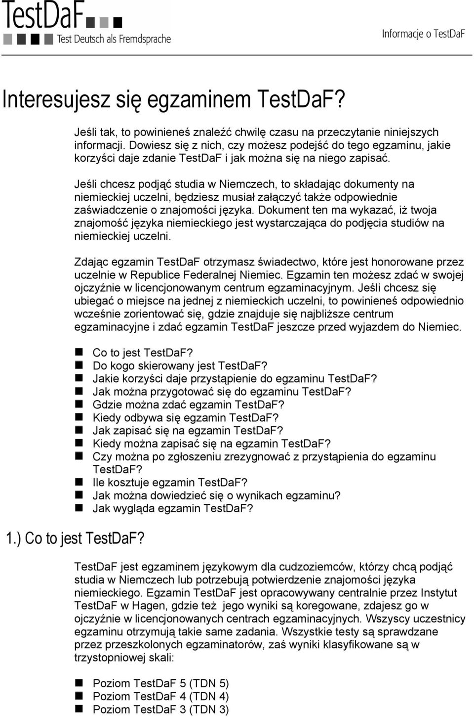 Jeśli chcesz podjąć studia w Niemczech, to składając dokumenty na niemieckiej uczelni, będziesz musiał załączyć także odpowiednie zaświadczenie o znajomości języka.