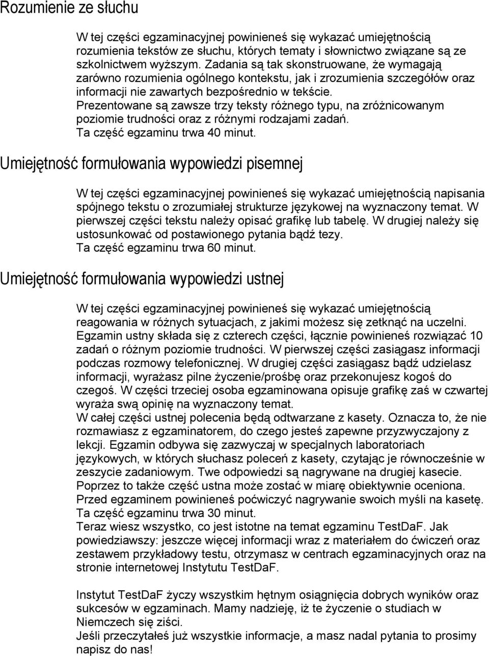 Prezentowane są zawsze trzy teksty różnego typu, na zróżnicowanym poziomie trudności oraz z różnymi rodzajami zadań. Ta część egzaminu trwa 40 minut.