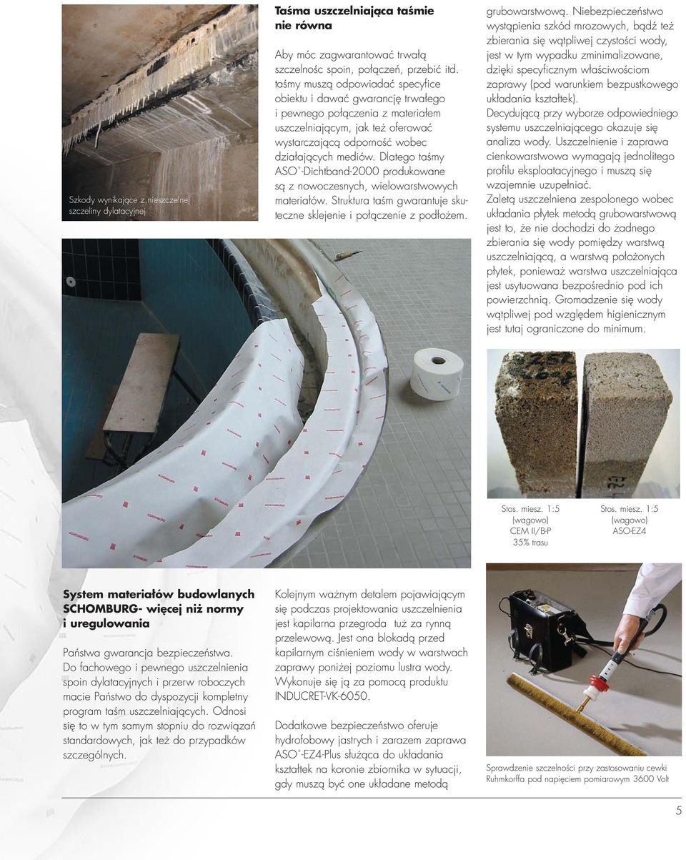 Dlatego taśmy ASO -Dichtband-2000 produkowane są z nowoczesnych, wielowarstwowych materiałów. Struktura taśm gwarantuje skuteczne sklejenie i połączenie z podłożem. grubowarstwową.
