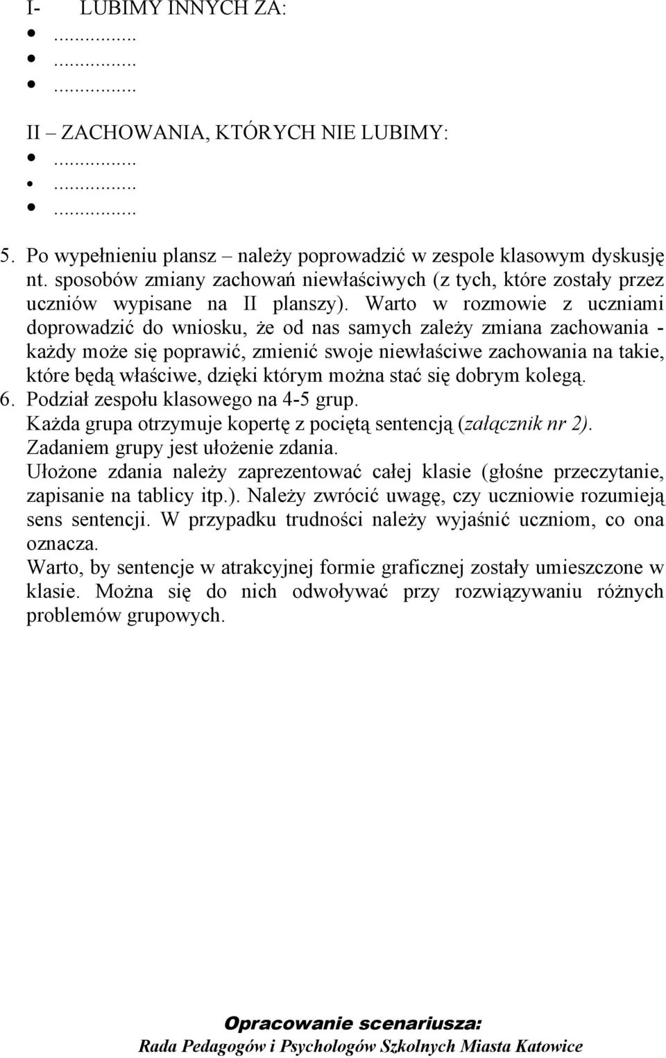 Warto w rozmowie z uczniami doprowadzić do wniosku, że od nas samych zależy zmiana zachowania - każdy może się poprawić, zmienić swoje niewłaściwe zachowania na takie, które będą właściwe, dzięki