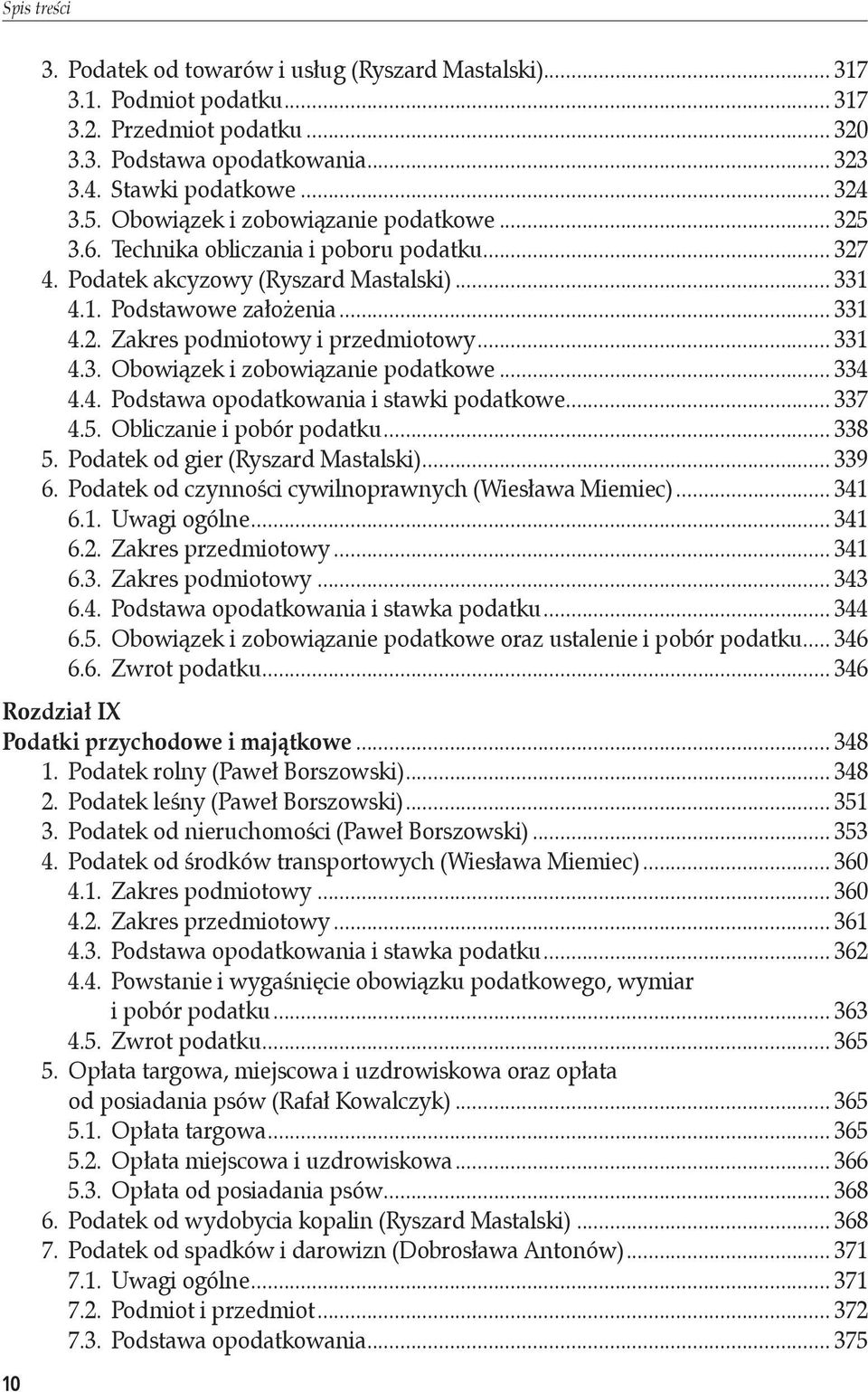 .. 331 4.3. Obowiązek i zobowiązanie podatkowe... 334 4.4. Podstawa opodatkowania i stawki podatkowe... 337 4.5. Obliczanie i pobór podatku... 338 5. Podatek od gier (Ryszard Mastalski)... 339 6.