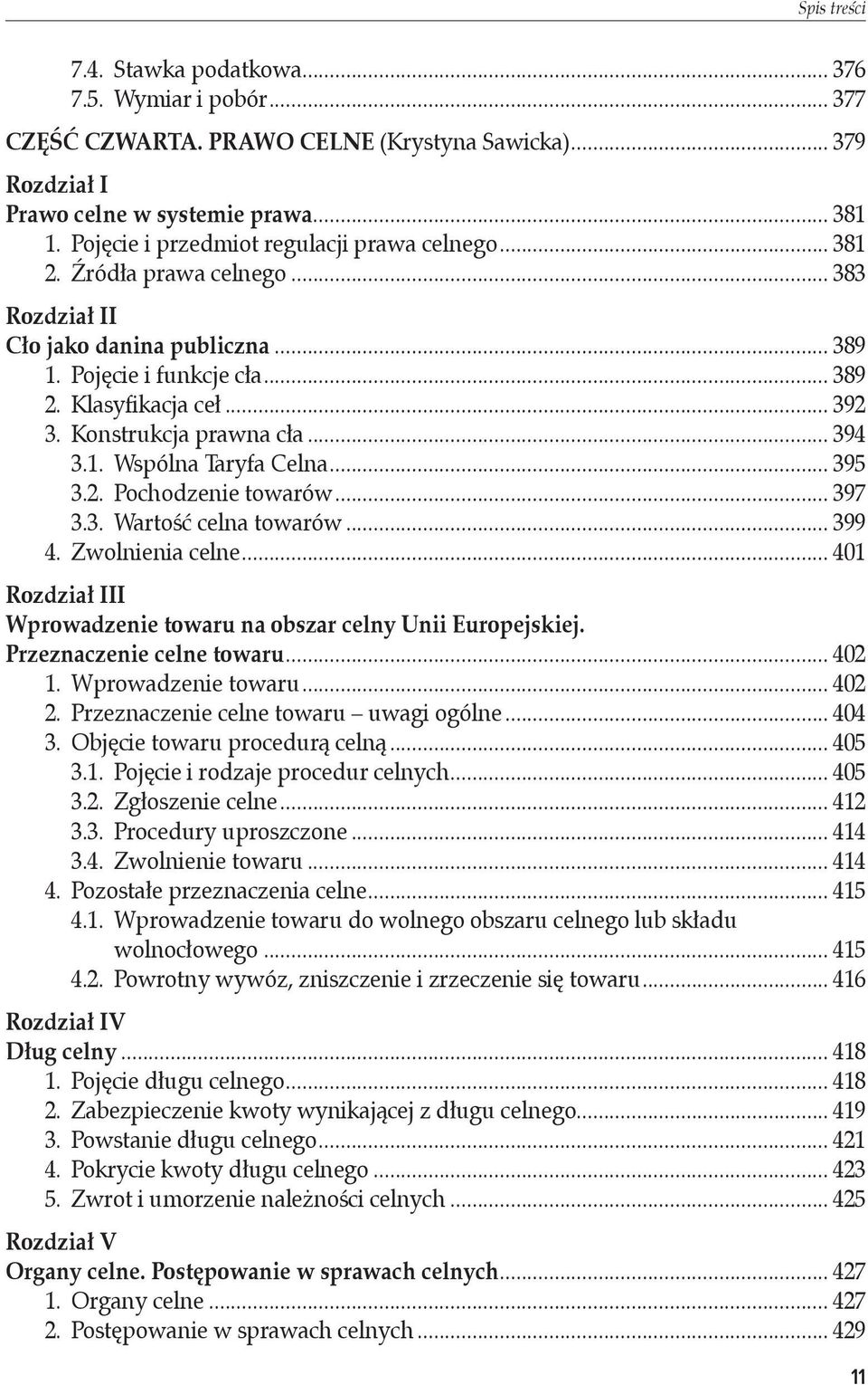 Konstrukcja prawna cła... 394 3.1. Wspólna Taryfa Celna... 395 3.2. Pochodzenie towarów... 397 3.3. Wartość celna towarów... 399 4. Zwolnienia celne.