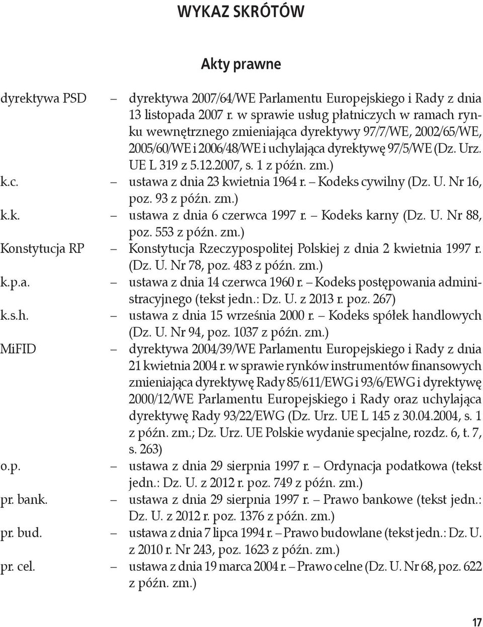 zm.) k.c. ustawa z dnia 23 kwietnia 1964 r. Kodeks cywilny (Dz. U. Nr 16, poz. 93 z późn. zm.) k.k. ustawa z dnia 6 czerwca 1997 r. Kodeks karny (Dz. U. Nr 88, poz. 553 z późn. zm.) Konstytucja RP Konstytucja Rzeczypospolitej Polskiej z dnia 2 kwietnia 1997 r.