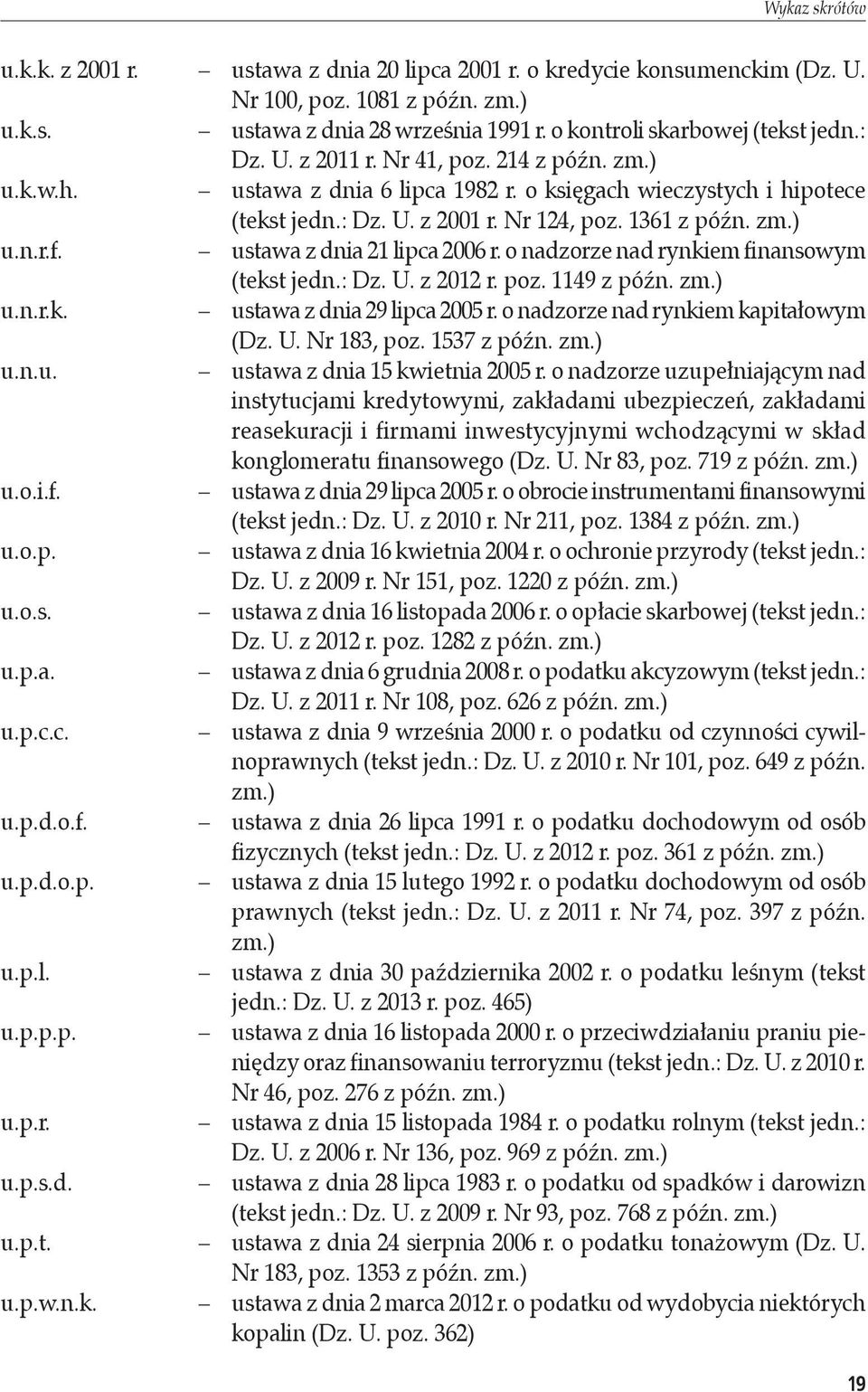 ustawa z dnia 21 lipca 2006 r. o nadzorze nad rynkiem finansowym (tekst jedn.: Dz. U. z 2012 r. poz. 1149 z późn. zm.) u.n.r.k. ustawa z dnia 29 lipca 2005 r. o nadzorze nad rynkiem kapitałowym (Dz.