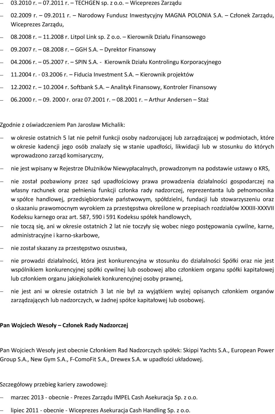 A. Kierownik projektów 12.2002 r. 10.2004 r. Softbank S.A. Analityk Finansowy, Kontroler Finansowy 06.2000 r. 09. 2000 r. oraz 07.2001 r.