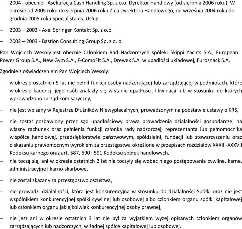 2003 2003 - Axel Springer Kontakt Sp. z o.o. 2002 2003 - Bastion Consulting Group Sp. z o. o. Pan Wojciech Wesoły jest obecnie Członkiem Rad Nadzorczych spółek: Skippi Yachts S.