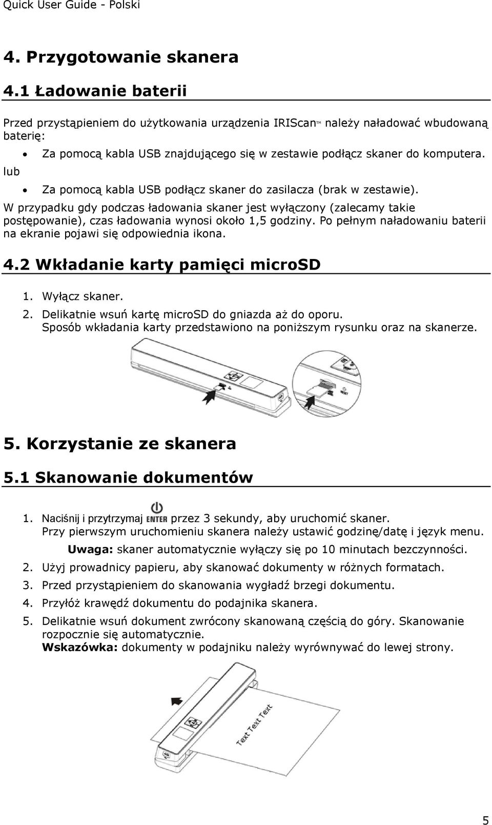 Za pomocą kabla USB podłącz skaner do zasilacza (brak w zestawie). W przypadku gdy podczas ładowania skaner jest wyłączony (zalecamy takie postępowanie), czas ładowania wynosi około 1,5 godziny.
