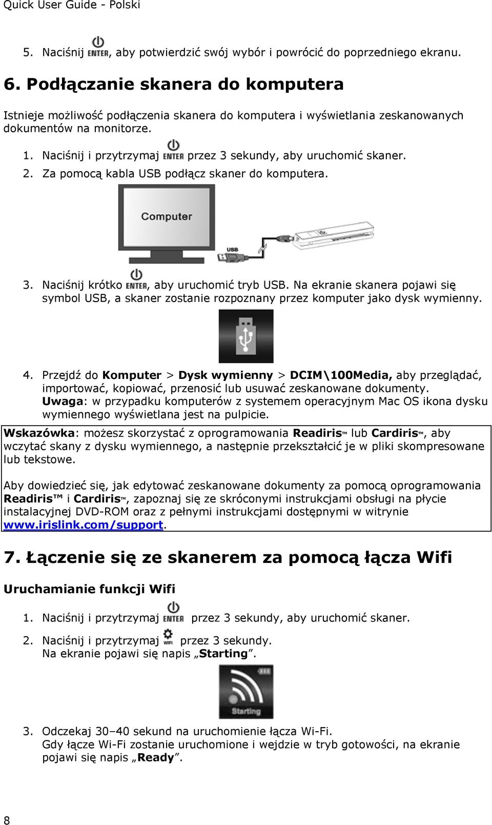 Naciśnij i przytrzymaj przez 3 sekundy, aby uruchomić skaner. 2. Za pomocą kabla USB podłącz skaner do komputera. 3. Naciśnij krótko, aby uruchomić tryb USB.