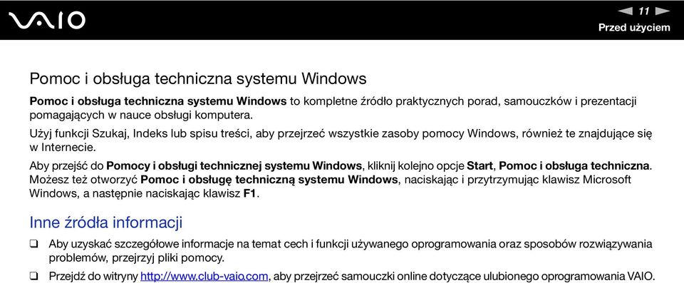 Aby przejść do Pomocy i obsługi technicznej systemu Windows, kliknij kolejno opcje Start, Pomoc i obsługa techniczna.