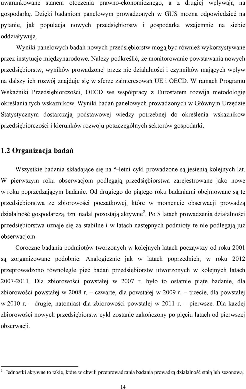 Wyniki panelowych badań nowych przedsiębiorstw mogą być również wykorzystywane przez instytucje międzynarodowe.