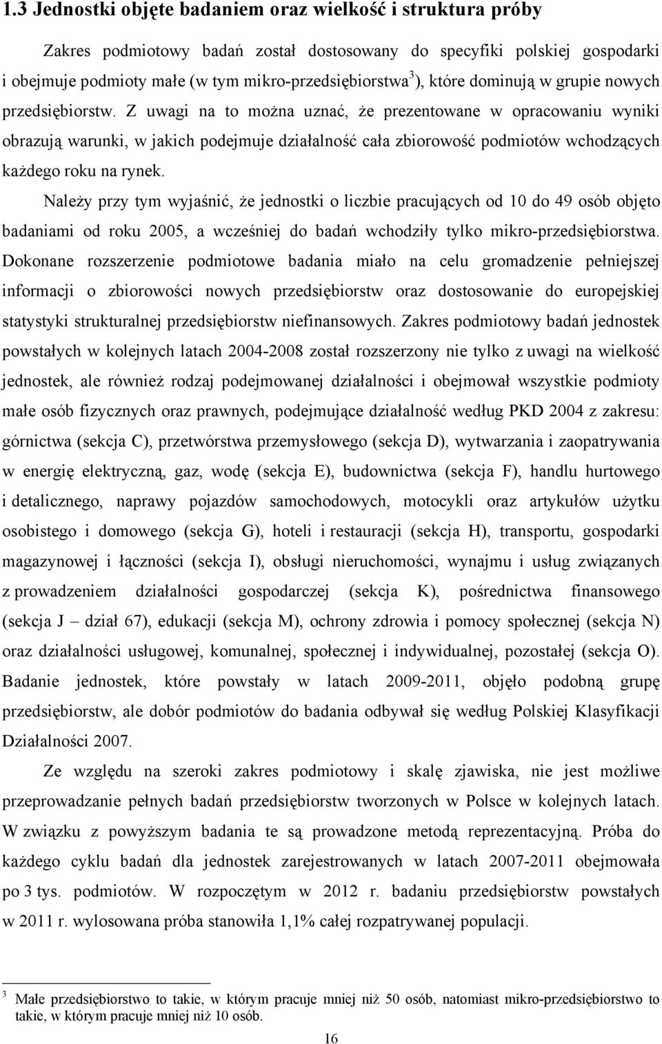 Z uwagi na to można uznać, że prezentowane w opracowaniu wyniki obrazują warunki, w jakich podejmuje działalność cała zbiorowość podmiotów wchodzących każdego roku na rynek.