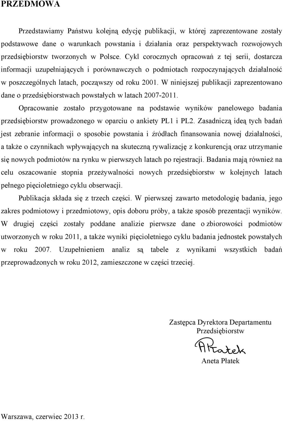 W niniejszej publikacji zaprezentowano dane o przedsiębiorstwach powstałych w latach 2007-2011.