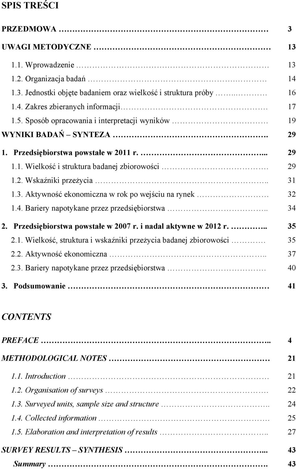 3. Aktywność ekonomiczna w rok po wejściu na rynek 32 1.4. Bariery napotykane przez przedsiębiorstwa.. 34 2. Przedsiębiorstwa powstałe w 2007 r. i nadal aktywne w 2012 r... 35 2.1. Wielkość, struktura i wskaźniki przeżycia badanej zbiorowości.
