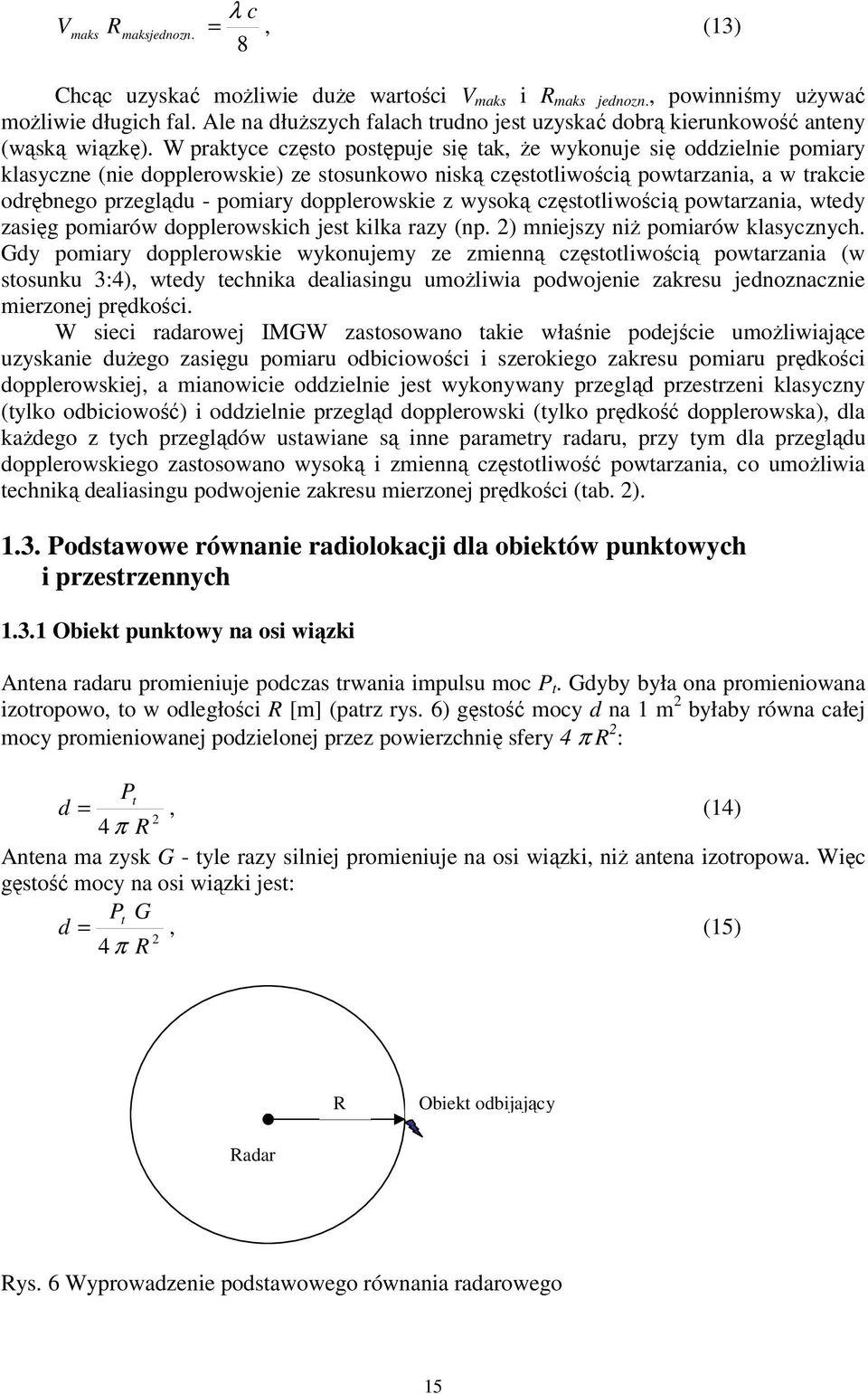 W praktyce często postępuje się tak, że wykonuje się oddzielnie pomiary klasyczne (nie dopplerowskie) ze stosunkowo niską częstotliwością powtarzania, a w trakcie odrębnego przeglądu - pomiary