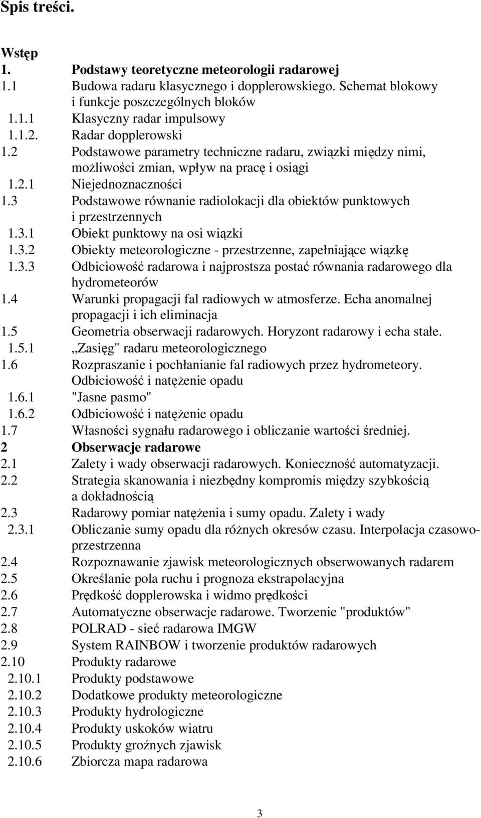 3 Podstawowe równanie radiolokacji dla obiektów punktowych i przestrzennych 1.3.1 Obiekt punktowy na osi wiązki 1.3.2 Obiekty meteorologiczne - przestrzenne, zapełniające wiązkę 1.3.3 Odbiciowość radarowa i najprostsza postać równania radarowego dla hydrometeorów 1.