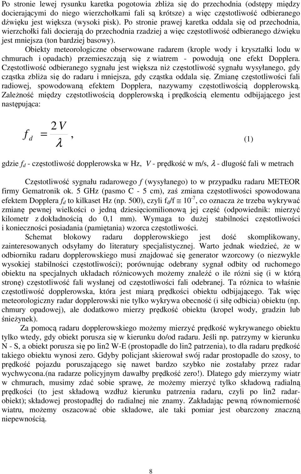 Obiekty meteorologiczne obserwowane radarem (krople wody i kryształki lodu w chmurach i opadach) przemieszczają się z wiatrem - powodują one efekt Dopplera.