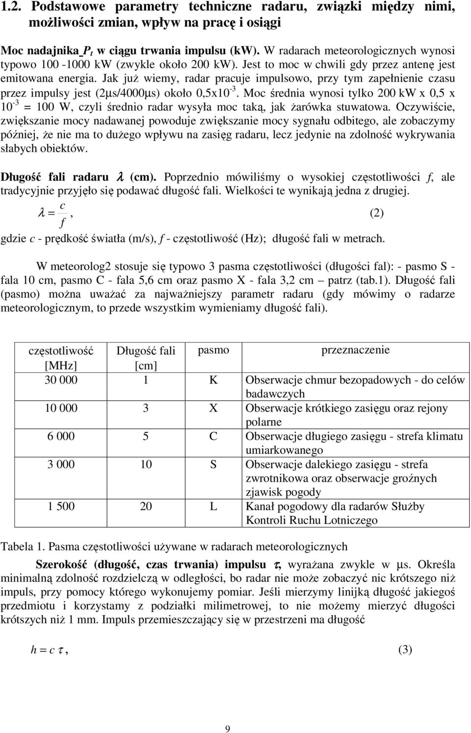 Jak już wiemy, radar pracuje impulsowo, przy tym zapełnienie czasu przez impulsy jest (2µs/4000µs) około 0,5x10-3.