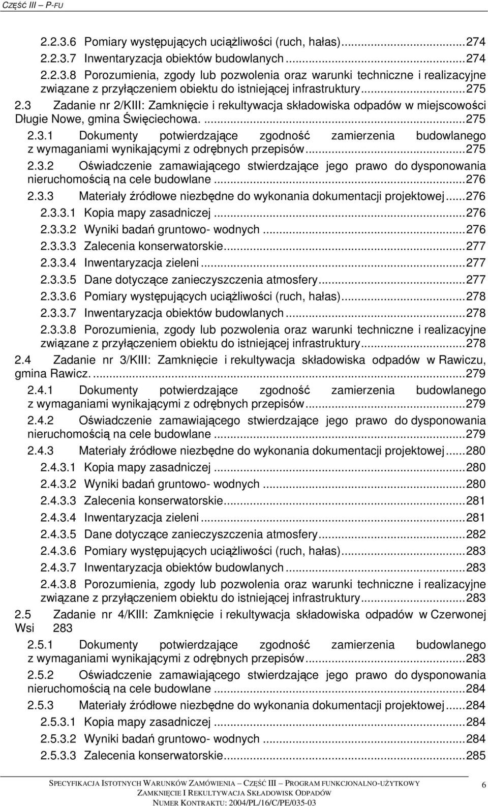 ..275 2.3.2 Oświadczenie zamawiającego stwierdzające jego prawo do dysponowania nieruchomością na cele budowlane...276 2.3.3 Materiały źródłowe niezbędne do wykonania dokumentacji projektowej...276 2.3.3.1 Kopia mapy zasadniczej.