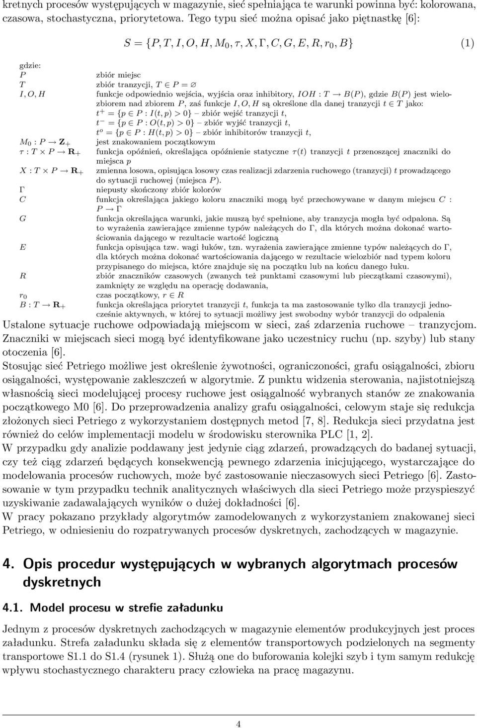 oraz inhibitory, IOH : T B(P ), gdzie B(P ) jest wielozbiorem nad zbiorem P, zaś funkcje I, O, H są określone dla danej tranzycji t T jako: t + = {p P : I(t, p) > 0} zbiór wejść tranzycji t, t = {p P