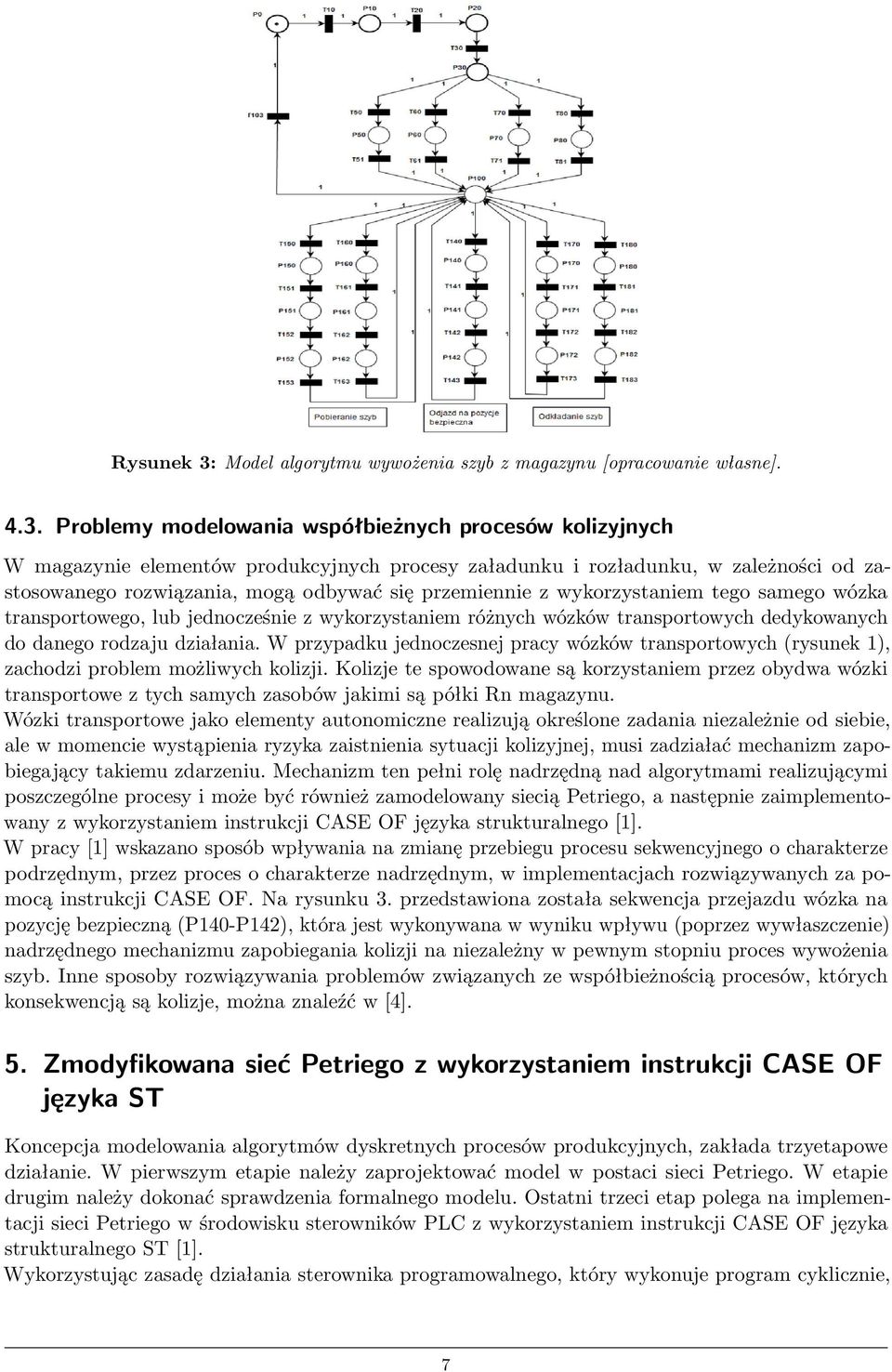 Problemy modelowania współbieżnych procesów kolizyjnych W magazynie elementów produkcyjnych procesy załadunku i rozładunku, w zależności od zastosowanego rozwiązania, mogą odbywać się przemiennie z