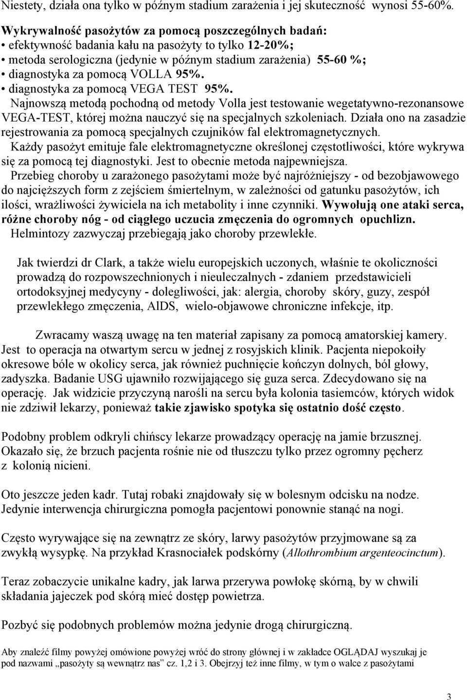 VOLLA 95%. diagnostyka za pomocą VEGA TEST 95%. Najnowszą metodą pochodną od metody Volla jest testowanie wegetatywno-rezonansowe VEGA-TEST, której można nauczyć się na specjalnych szkoleniach.