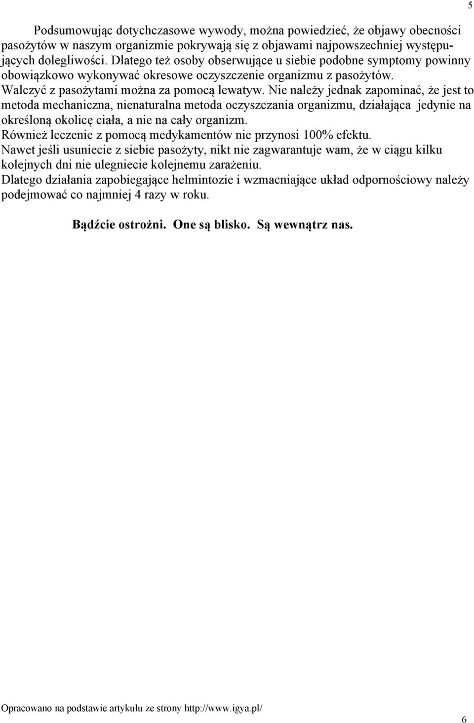 Nie należy jednak zapominać, że jest to metoda mechaniczna, nienaturalna metoda oczyszczania organizmu, działająca jedynie na określoną okolicę ciała, a nie na cały organizm.